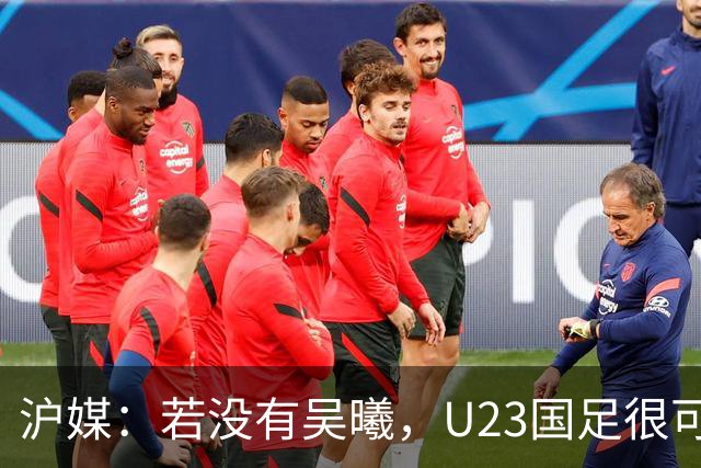 沪媒：若没有吴曦，U23国足很可能阴沟翻船 中国莫德里奇名副其实